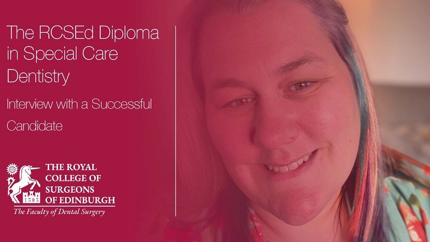 The RCSEd Diploma in Special Care Dentistry – Interview with a Successful Candidate